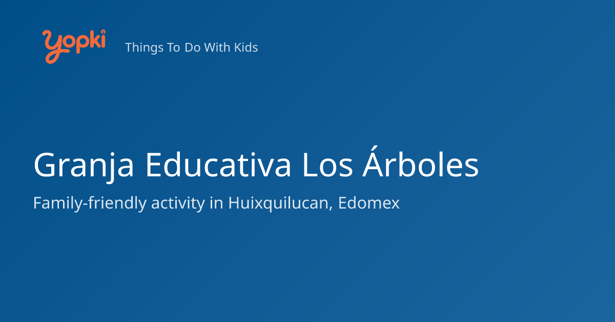 Granja Educativa Los Árboles — Kids Activity in Huixquilucan, Mexico