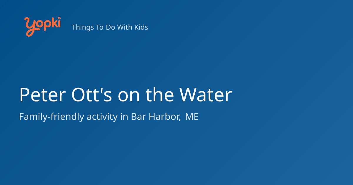 Peter Ott's on the Water — Kids Activity in Bar Harbor, ME
